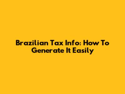 Brazilian Tax Info: How To Generate It Easily