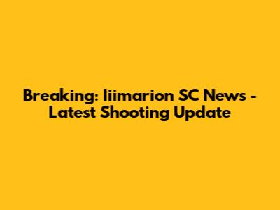 Breaking: Iiimarion SC News - Latest Shooting Update