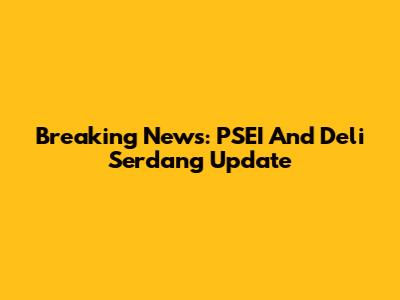 Breaking News: PSEI And Deli Serdang Update