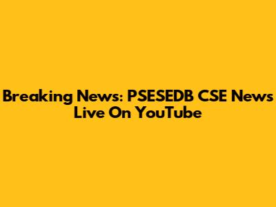 Breaking News: PSESEDB CSE News Live On YouTube