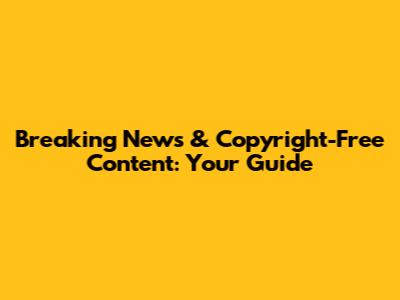 Breaking News & Copyright-Free Content: Your Guide