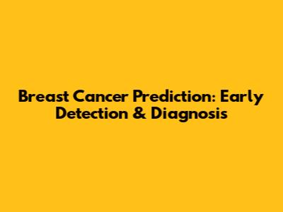 Breast Cancer Prediction: Early Detection & Diagnosis