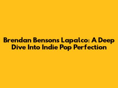 Brendan Benson's Lapalco: A Deep Dive Into Indie Pop Perfection