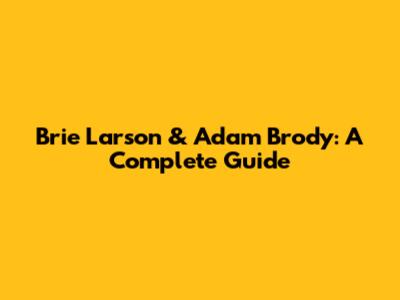 Brie Larson & Adam Brody: A Complete Guide