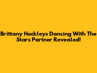 Brittany Hockley's Dancing With The Stars Partner Revealed!