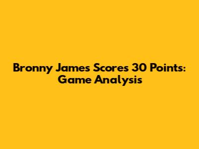 Bronny James Scores 30 Points: Game Analysis