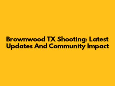 Brownwood TX Shooting: Latest Updates And Community Impact