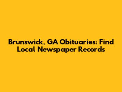 Brunswick, GA Obituaries: Find Local Newspaper Records