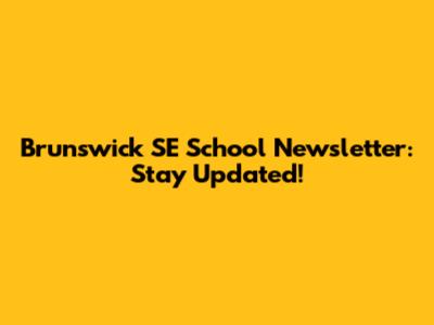 Brunswick SE School Newsletter: Stay Updated!