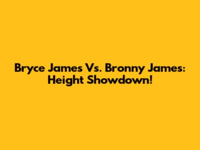 Bryce James Vs. Bronny James: Height Showdown!
