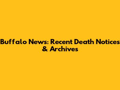 Buffalo News: Recent Death Notices & Archives