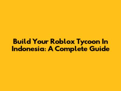 Build Your Roblox Tycoon In Indonesia: A Complete Guide