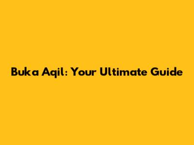 Buka Aqil: Your Ultimate Guide
