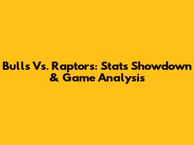 Bulls Vs. Raptors: Stats Showdown & Game Analysis