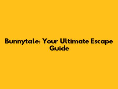 Bunnytale: Your Ultimate Escape Guide