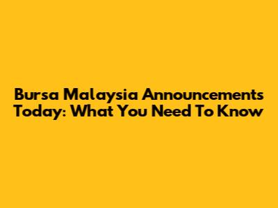 Bursa Malaysia Announcements Today: What You Need To Know