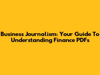 Business Journalism: Your Guide To Understanding Finance PDFs