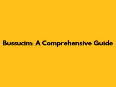 Bussucim: A Comprehensive Guide