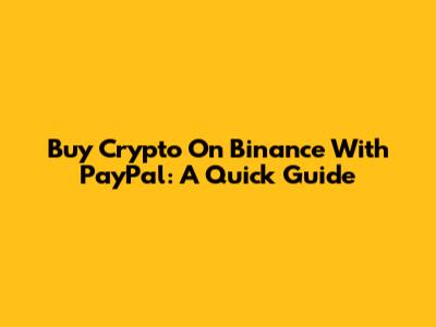 Buy Crypto On Binance With PayPal: A Quick Guide