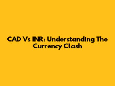CAD Vs INR: Understanding The Currency Clash