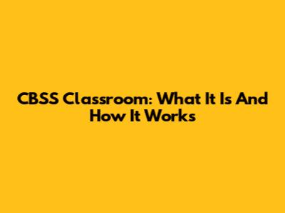 CBSS Classroom: What It Is And How It Works