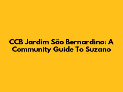 CCB Jardim São Bernardino: A Community Guide To Suzano