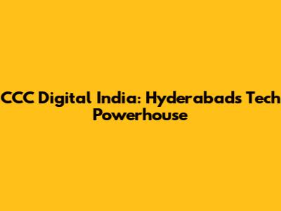 CCC Digital India: Hyderabad's Tech Powerhouse