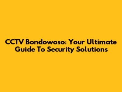 CCTV Bondowoso: Your Ultimate Guide To Security Solutions