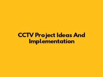 CCTV Project Ideas And Implementation
