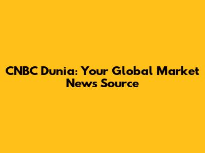 CNBC Dunia: Your Global Market News Source