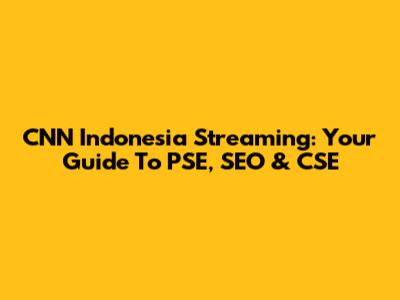 CNN Indonesia Streaming: Your Guide To PSE, SEO & CSE