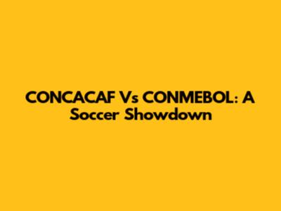 CONCACAF Vs CONMEBOL: A Soccer Showdown