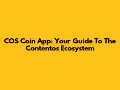 COS Coin App: Your Guide To The Contentos Ecosystem