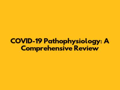 COVID-19 Pathophysiology: A Comprehensive Review