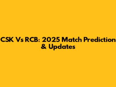 CSK Vs RCB: 2025 Match Prediction & Updates