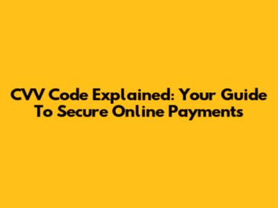 CVV Code Explained: Your Guide To Secure Online Payments