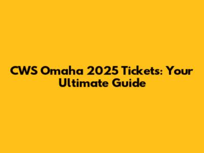 CWS Omaha 2025 Tickets: Your Ultimate Guide