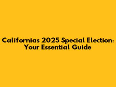 California's 2025 Special Election: Your Essential Guide