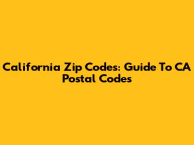 California Zip Codes: Guide To CA Postal Codes