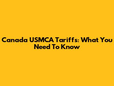 Canada USMCA Tariffs: What You Need To Know
