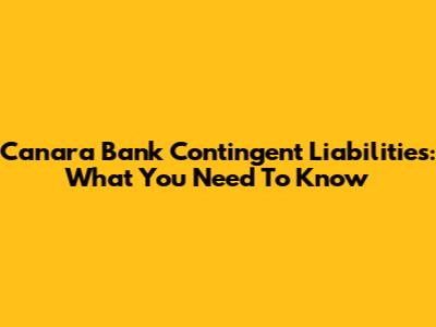Canara Bank Contingent Liabilities: What You Need To Know
