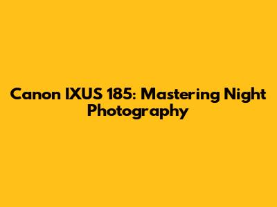 Canon IXUS 185: Mastering Night Photography