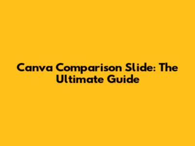 Canva Comparison Slide: The Ultimate Guide