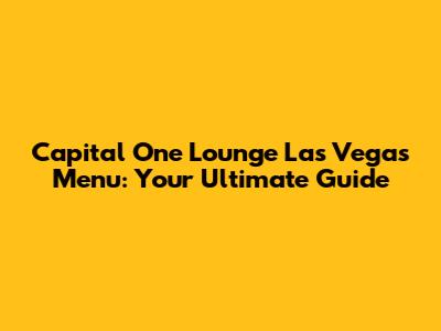 Capital One Lounge Las Vegas Menu: Your Ultimate Guide