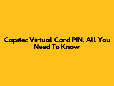 Capitec Virtual Card PIN: All You Need To Know