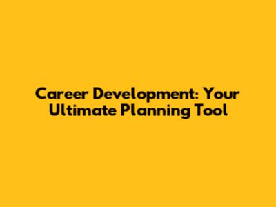 Career Development: Your Ultimate Planning Tool