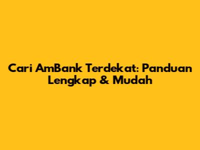 Cari AmBank Terdekat: Panduan Lengkap & Mudah