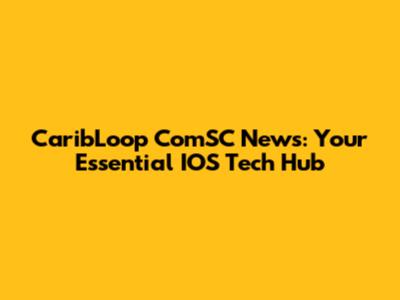 CaribLoop ComSC News: Your Essential IOS Tech Hub