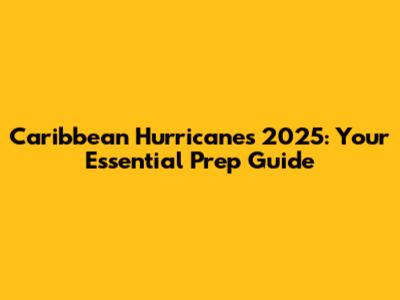 Caribbean Hurricanes 2025: Your Essential Prep Guide
