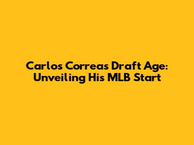 Carlos Correa's Draft Age: Unveiling His MLB Start